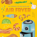 101 Things to Do with An Air Fryer