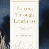 Praying Through Loneliness: A 90-Day Devotional for Women